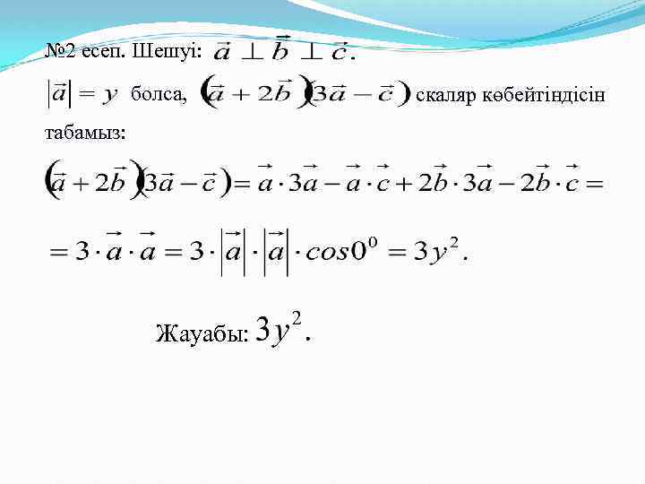 № 2 есеп. Шешуі: болса, табамыз: Жауабы: скаляр көбейтіндісін 