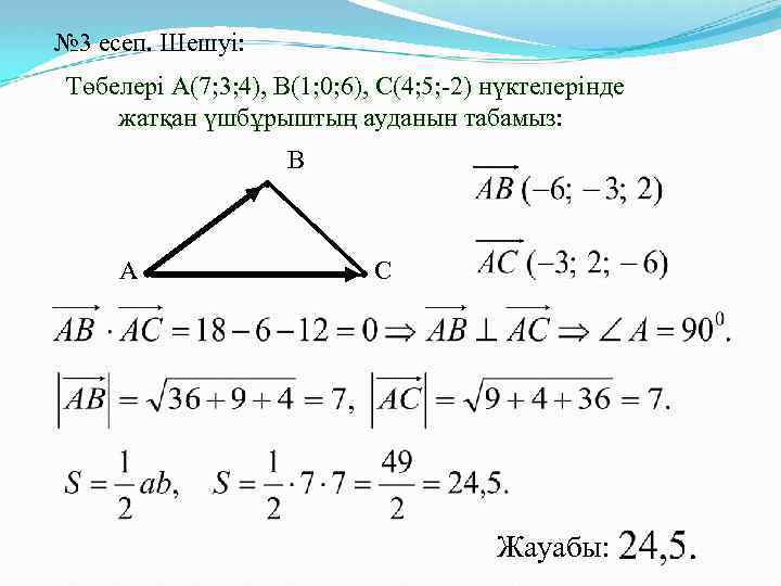 № 3 есеп. Шешуі: Төбелері А(7; 3; 4), В(1; 0; 6), С(4; 5; -2)