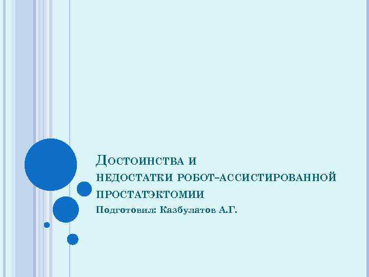 ДОСТОИНСТВА И НЕДОСТАТКИ РОБОТ-АССИСТИРОВАННОЙ ПРОСТАТЭКТОМИИ Подготовил: Казбулатов А. Г. 