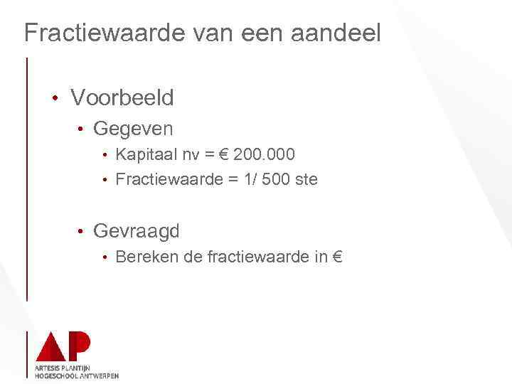 Fractiewaarde van een aandeel • Voorbeeld • Gegeven • Kapitaal nv = € 200.