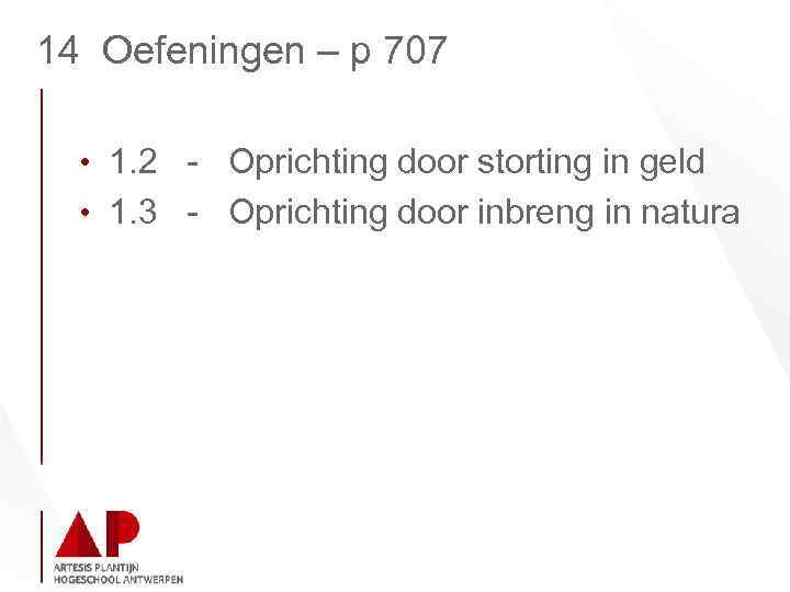 14 Oefeningen – p 707 • 1. 2 - Oprichting door storting in geld
