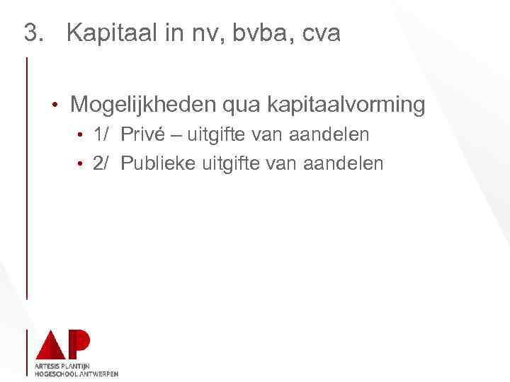 3. Kapitaal in nv, bvba, cva • Mogelijkheden qua kapitaalvorming • 1/ Privé –