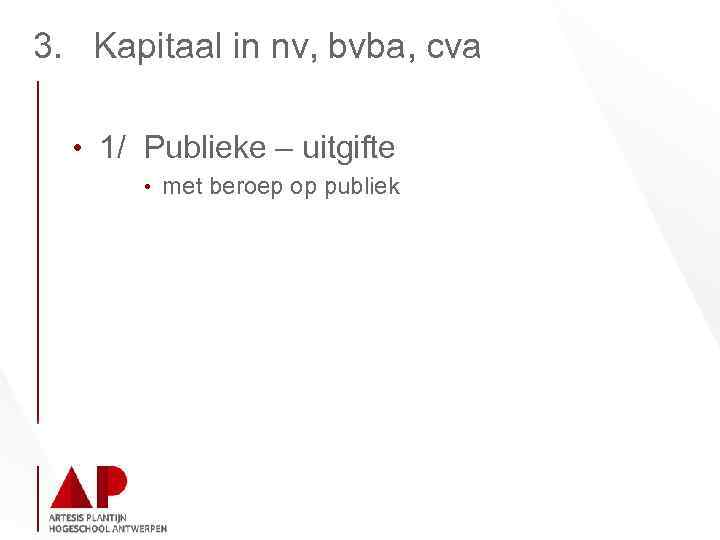 3. Kapitaal in nv, bvba, cva • 1/ Publieke – uitgifte • met beroep