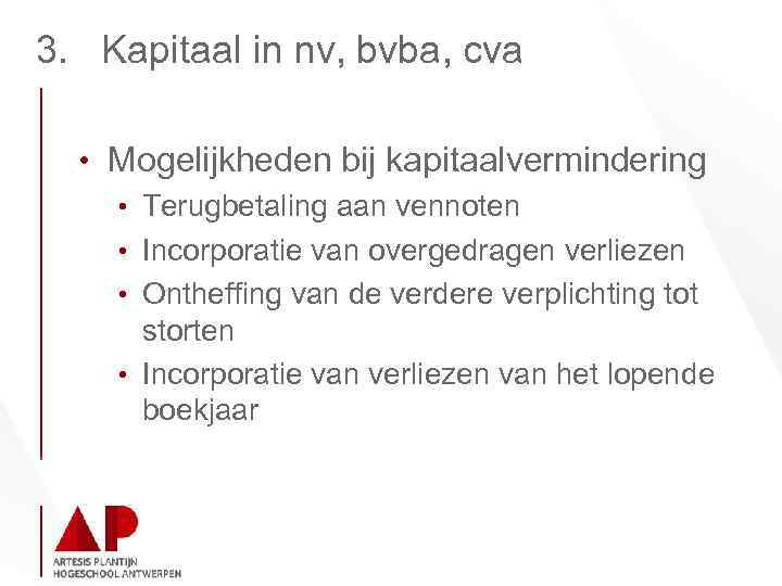 3. Kapitaal in nv, bvba, cva • Mogelijkheden bij kapitaalvermindering • Terugbetaling aan vennoten