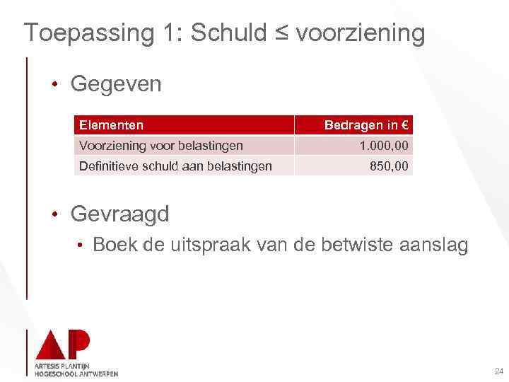 Toepassing 1: Schuld ≤ voorziening • Gegeven Elementen Voorziening voor belastingen Definitieve schuld aan