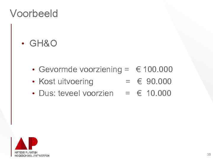 Voorbeeld • GH&O • Gevormde voorziening = € 100. 000 • Kost uitvoering •