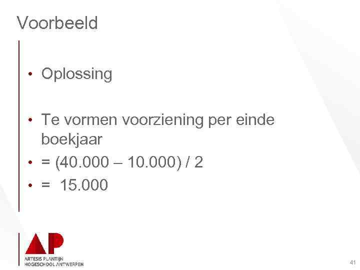 Voorbeeld • Oplossing • Te vormen voorziening per einde boekjaar • = (40. 000