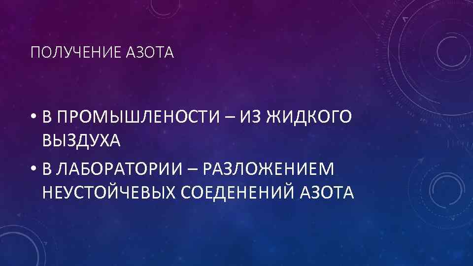 ПОЛУЧЕНИЕ АЗОТА • В ПРОМЫШЛЕНОСТИ – ИЗ ЖИДКОГО ВЫЗДУХА • В ЛАБОРАТОРИИ – РАЗЛОЖЕНИЕМ
