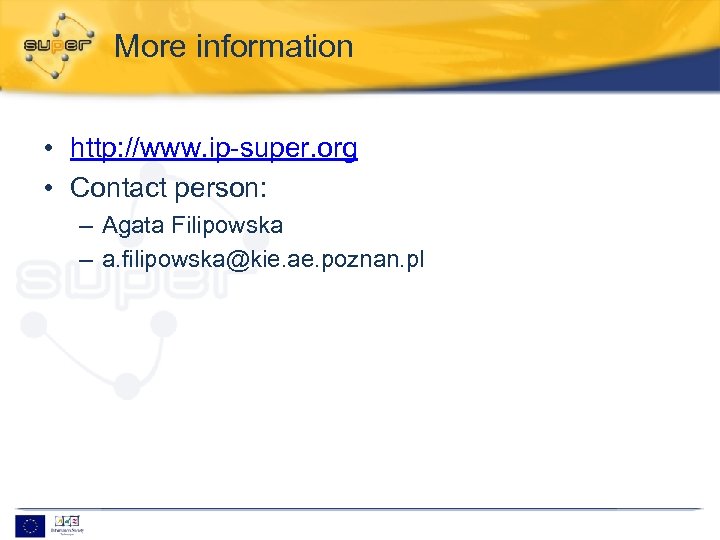 More information • http: //www. ip-super. org • Contact person: – Agata Filipowska –