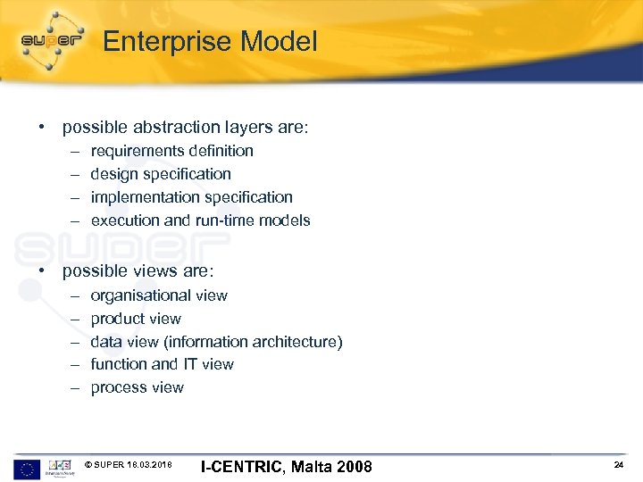 Enterprise Model • possible abstraction layers are: – – requirements definition design specification implementation