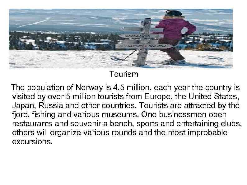 Tourism The population of Norway is 4. 5 million. each year the country is