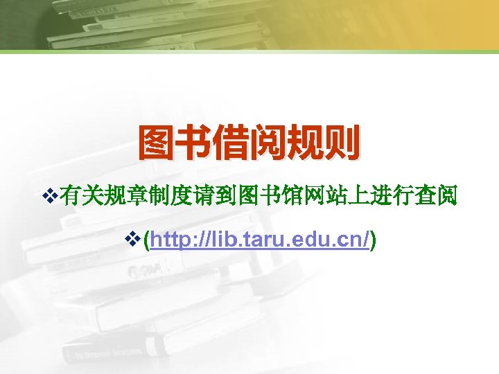 图书借阅规则 v有关规章制度请到图书馆网站上进行查阅 v(http: //lib. taru. edu. cn/) 