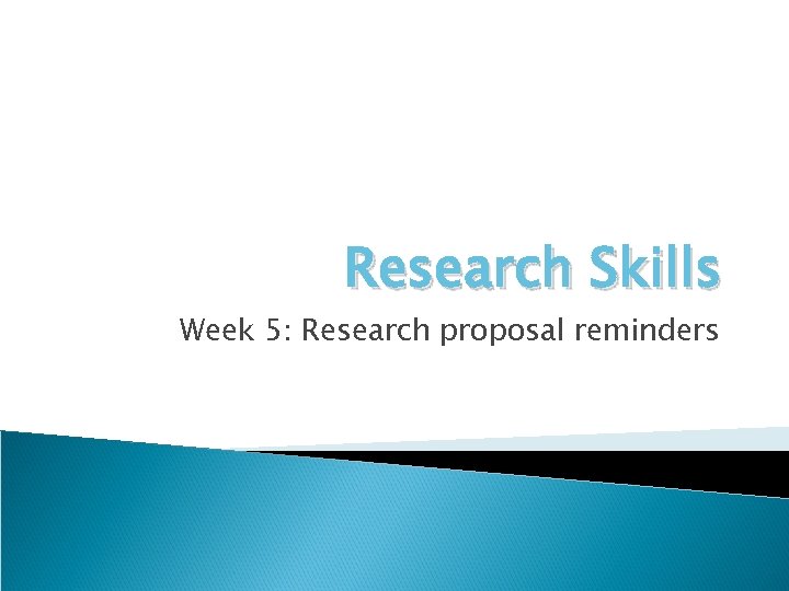 Research Skills Week 5 Research Proposal Reminders