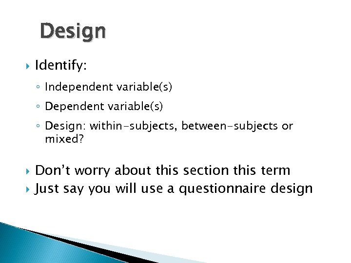 Design Identify: ◦ Independent variable(s) ◦ Design: within-subjects, between-subjects or mixed? Don’t worry about