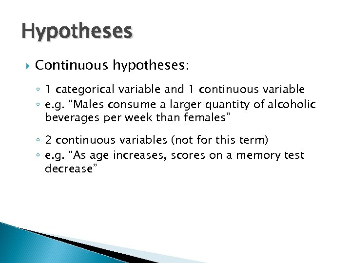 Hypotheses Continuous hypotheses: ◦ 1 categorical variable and 1 continuous variable ◦ e. g.