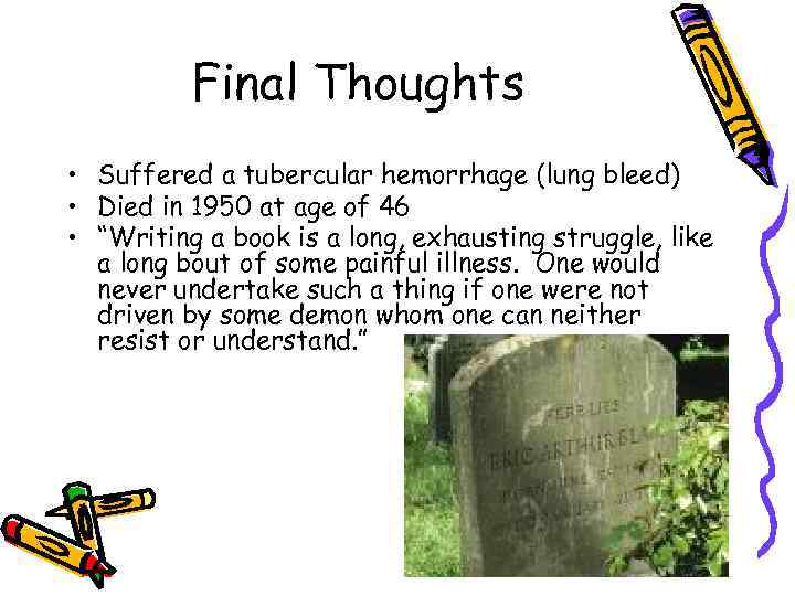 Final Thoughts • Suffered a tubercular hemorrhage (lung bleed) • Died in 1950 at