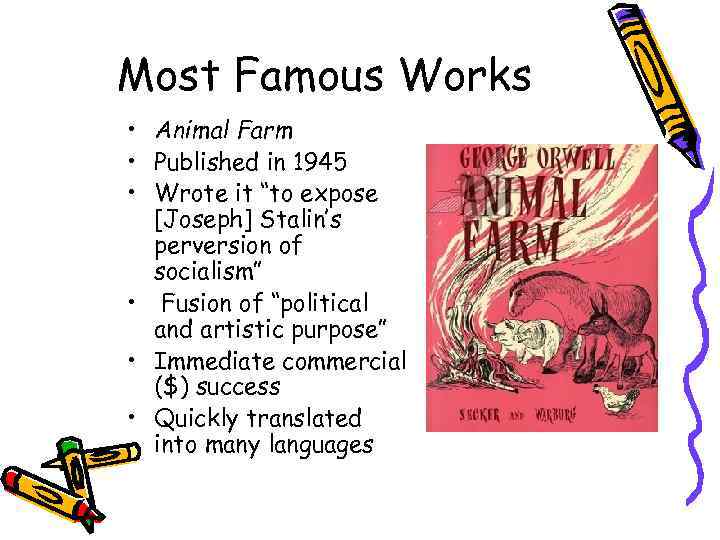 Most Famous Works • Animal Farm • Published in 1945 • Wrote it “to