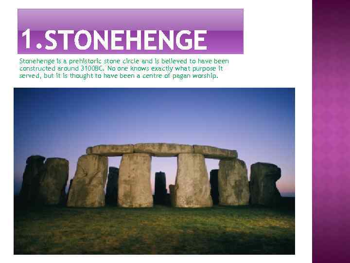 1. Stonehenge is a prehistoric stone circle and is believed to have been constructed
