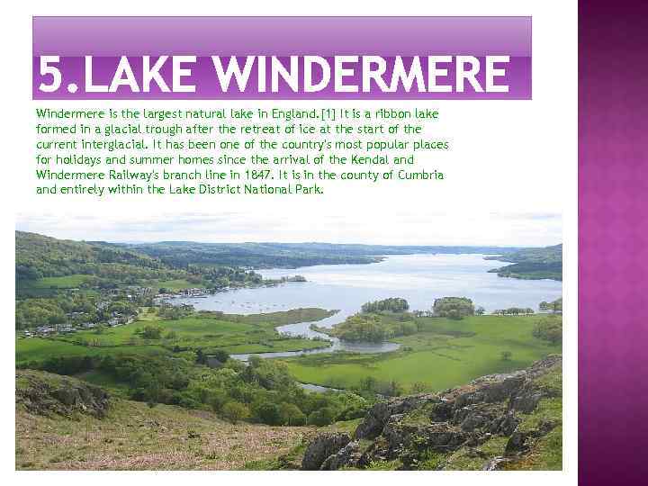 Windermere is the largest natural lake in England. [1] It is a ribbon lake