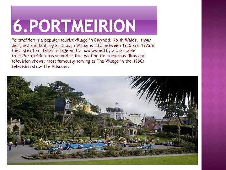 Portmeirion is a popular tourist village in Gwyned, North Wales. It was designed and
