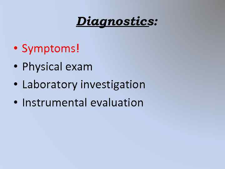 Diagnostics: • • Symptoms! Physical exam Laboratory investigation Instrumental evaluation 