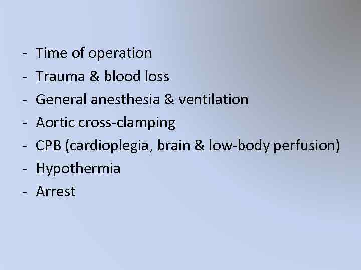 - Time of operation Trauma & blood loss General anesthesia & ventilation Aortic cross-clamping