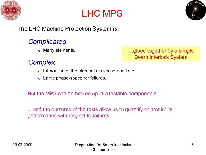 LHC MPS The LHC Machine Protection System is: Complicated o Many elements. Complex …glued