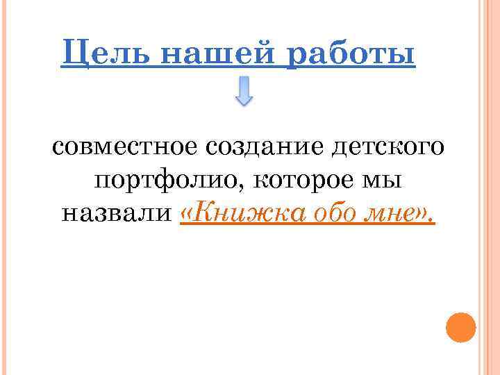 Цель нашей работы совместное создание детского портфолио, которое мы назвали «Книжка обо мне» .