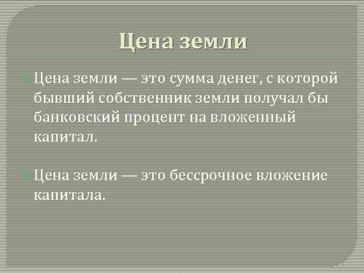 Цена земли — это сумма денег, с которой бывший собственник земли получал бы банковский