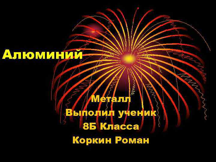 Алюминий Металл Выполил ученик 8 Б Класса Коркин Роман 