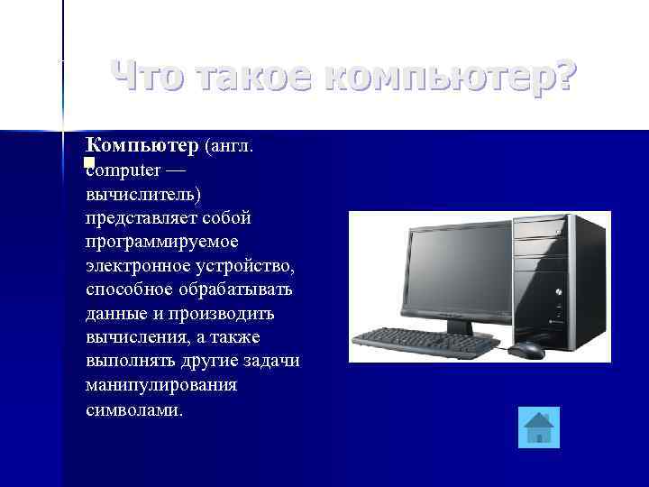 Что такое компьютер? Компьютер (англ. n computer — вычислитель) представляет собой программируемое электронное устройство,