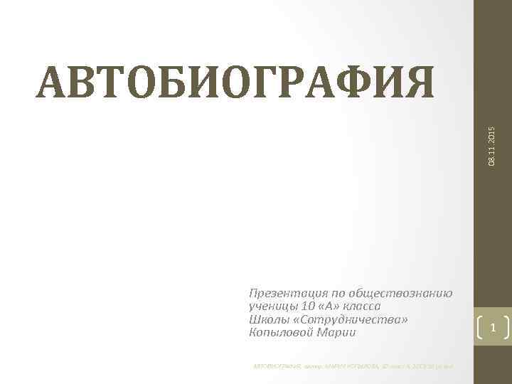 08. 11. 2015 АВТОБИОГРАФИЯ Презентация по обществознанию ученицы 10 «А» класса Школы «Сотрудничества» Копыловой