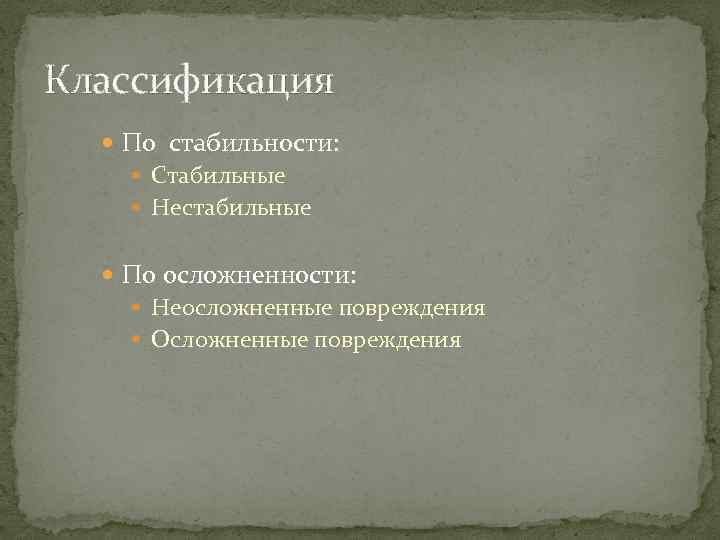 Классификация По стабильности: Стабильные Нестабильные По осложненности: Неосложненные повреждения Осложненные повреждения 