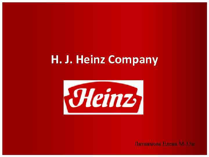 H. J. Heinz Company Литвинова Елена М-15 и 