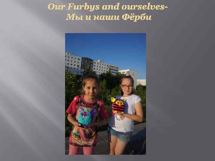 Our Furbys and ourselves. Мы и наши Фёрби 