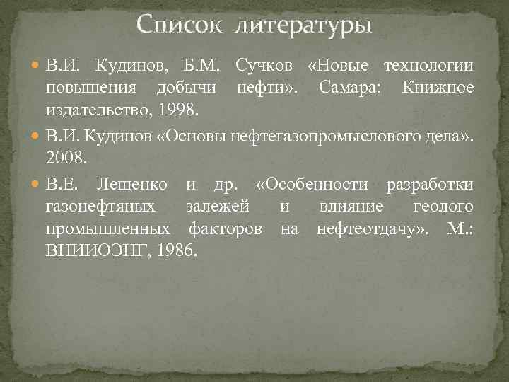 Список литературы В. И. Кудинов, Б. М. Сучков «Новые технологии повышения добычи нефти» .