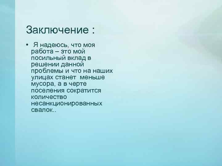 Заключение : • Я надеюсь, что моя работа – это мой посильный вклад в