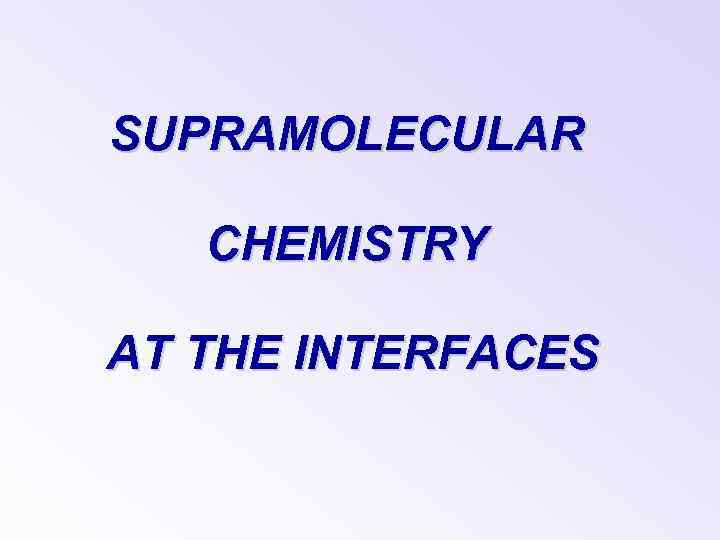 SUPRAMOLECULAR CHEMISTRY AT THE INTERFACES 