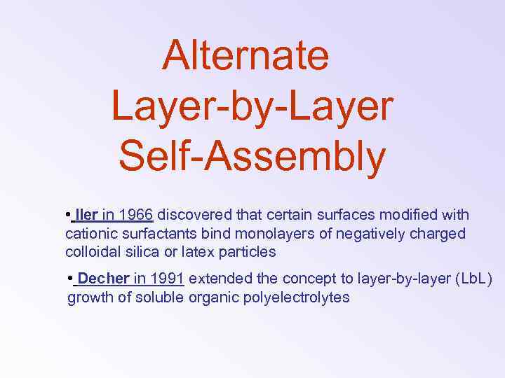 Alternate Layer-by-Layer Self-Assembly • Iler in 1966 discovered that certain surfaces modified with cationic