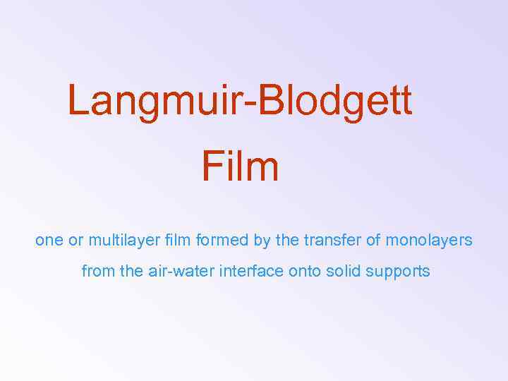 Langmuir-Blodgett Film one or multilayer film formed by the transfer of monolayers from the