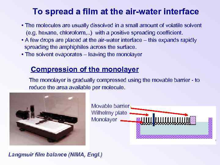 To spread a film at the air-water interface • The molecules are usually dissolved