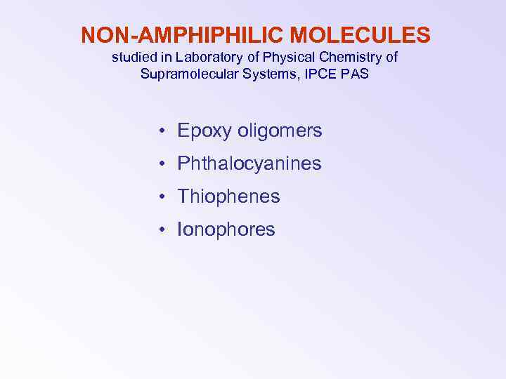  NON-AMPHIPHILIC MOLECULES studied in Laboratory of Physical Chemistry of Supramolecular Systems, IPCE PAS