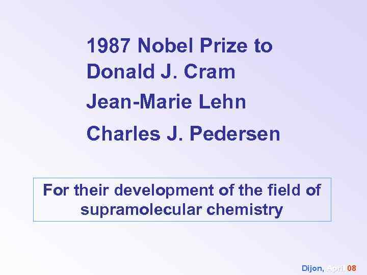 1987 Nobel Prize to Donald J. Cram Jean-Marie Lehn Charles J. Pedersen For their