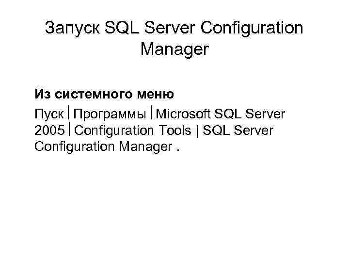 Запуск SQL Server Configuration Manager Из системного меню Пуск Программы Microsoft SQL Server 2005