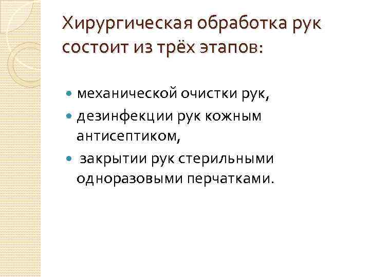 Хирургическая обработка рук состоит из трёх этапов: механической очистки рук, дезинфекции рук кожным антисептиком,