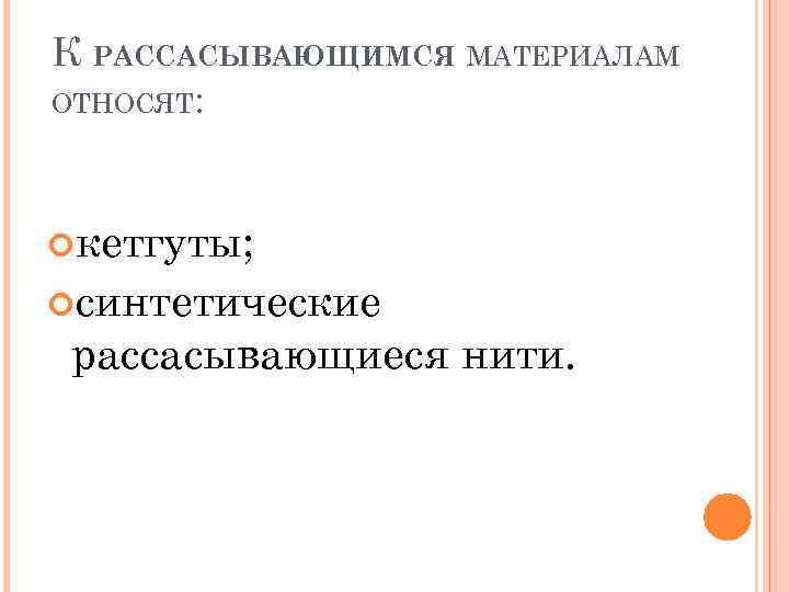 К РАССАСЫВАЮЩИМСЯ МАТЕРИАЛАМ ОТНОСЯТ: кетгуты; синтетические рассасывающиеся нити. 