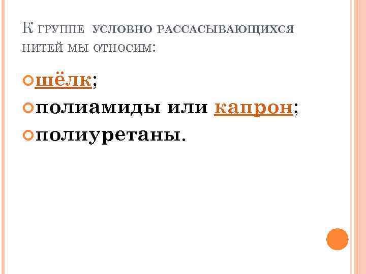 К ГРУППЕ УСЛОВНО РАССАСЫВАЮЩИХСЯ НИТЕЙ МЫ ОТНОСИМ: шёлк; полиамиды или капрон; полиуретаны. 