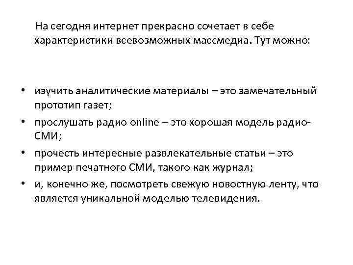 На сегодня интернет прекрасно сочетает в себе характеристики всевозможных массмедиа. Тут можно: • изучить