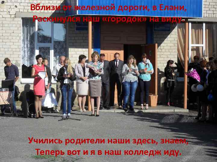 Вблизи от железной дороги, в Елани, Раскинулся наш «городок» на виду. ч Учились родители