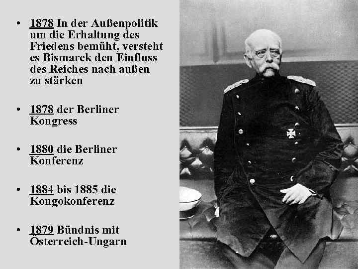  • 1878 In der Außenpolitik um die Erhaltung des Friedens bemüht, versteht es